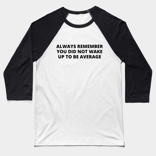 You Did Not Wake Up to be Average Success Baseball TShirt TeePublic